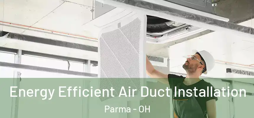 Energy Efficient Air Duct Installation Parma - OH