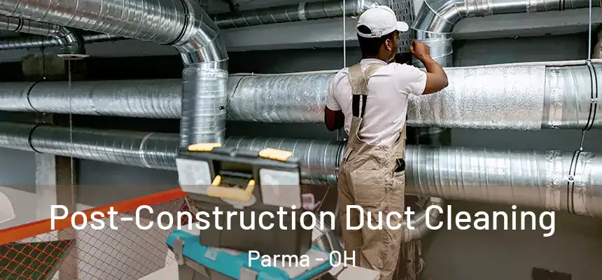 Post-Construction Duct Cleaning Parma - OH